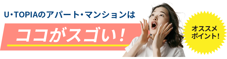 U・TOPIAのアパート・マンションはココがスゴイ！
